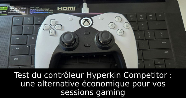 Test du contrôleur Hyperkin Competitor : une alternative économique pour vos sessions gaming