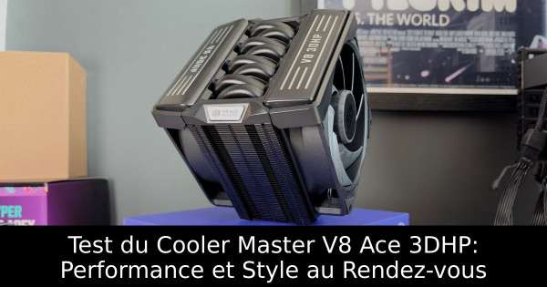 Test du Cooler Master V8 Ace 3DHP: Performance et Style au Rendez-vous