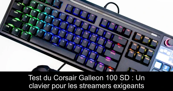 Test du Corsair Galleon 100 SD : Un clavier pour les streamers exigeants
