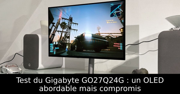 Test du Gigabyte GO27Q24G : un OLED abordable mais compromis