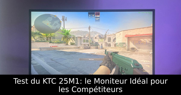 Test du KTC 25M1: le Moniteur Idéal pour les Compétiteurs