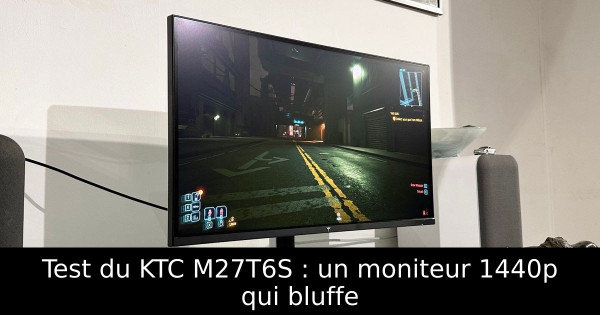 Test du KTC M27T6S : un moniteur 1440p qui bluffe