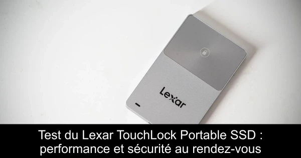 Test du Lexar TouchLock Portable SSD : performance et sécurité au rendez-vous