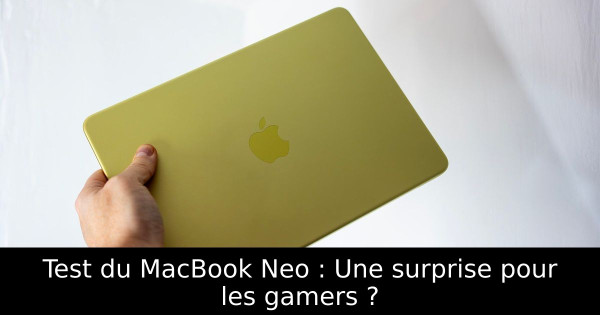Test du MacBook Neo : Une surprise pour les gamers ?