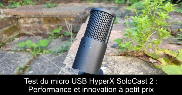 Test du micro USB HyperX SoloCast 2 : Performance et innovation à petit prix