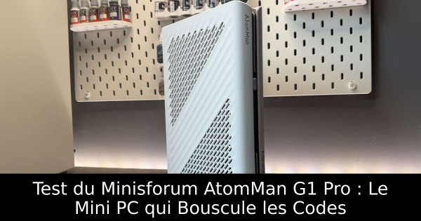 Test du Minisforum AtomMan G1 Pro : Le Mini PC qui Bouscule les Codes
