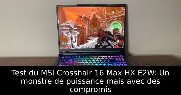 Test du MSI Crosshair 16 Max HX E2W: Un monstre de puissance mais avec des compromis