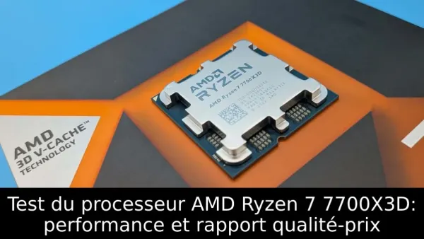 Test du processeur AMD Ryzen 7 7700X3D: performance et rapport qualité-prix