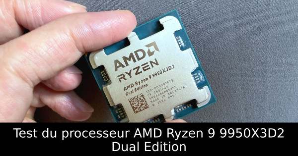 Test du processeur AMD Ryzen 9 9950X3D2 Dual Edition