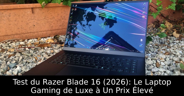 Test du Razer Blade 16 (2026): Le Laptop Gaming de Luxe à Un Prix Élevé