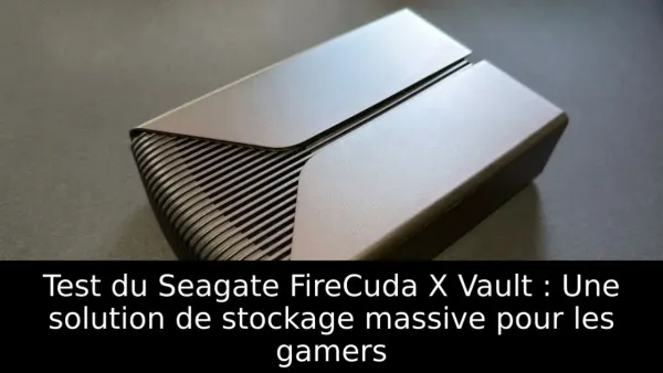 Test du Seagate FireCuda X Vault : Une solution de stockage massive pour les gamers
