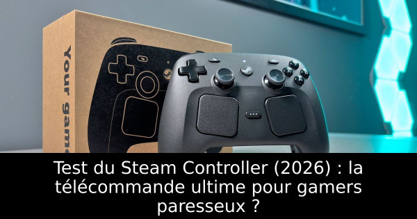 Test du Steam Controller (2026) : la télécommande ultime pour gamers paresseux ?