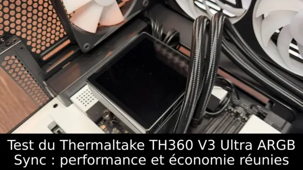Test du Thermaltake TH360 V3 Ultra ARGB Sync : performance et économie réunies