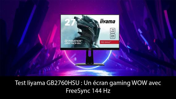 Test Iiyama GB2760HSU : Un écran gaming WOW avec FreeSync 144 Hz