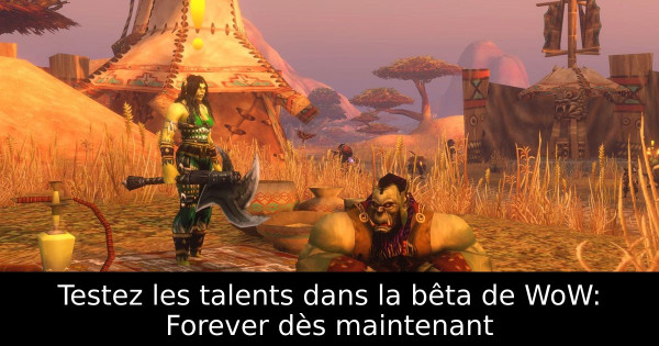 Testez les talents dans la bêta de WoW: Forever dès maintenant