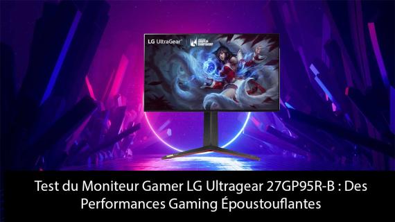 Test du Moniteur Gamer LG Ultragear 27GP95R-B : Des Performances Gaming Époustouflantes