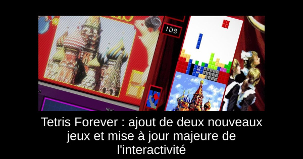 Tetris Forever : ajout de deux nouveaux jeux et mise à jour majeure de l'interactivité