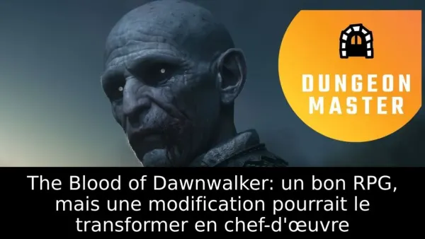 The Blood of Dawnwalker : un bon RPG, mais une modification pourrait le transformer en chef-d'œuvre