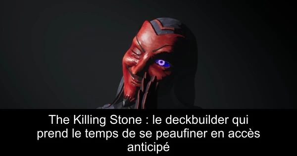 The Killing Stone : le deckbuilder qui prend le temps de se peaufiner en accès anticipé