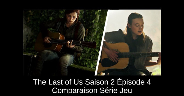 The Last of Us Saison 2 Épisode 4 Comparaison Série Jeu