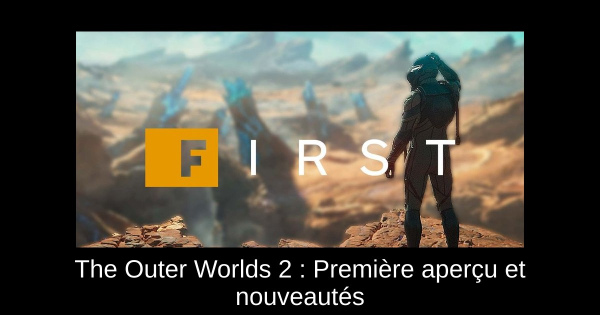 The Outer Worlds 2 : Première aperçu et nouveautés