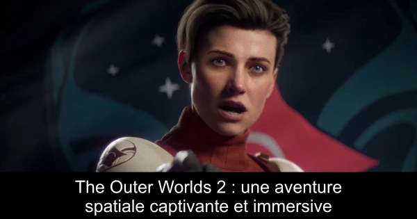 The Outer Worlds 2 : une aventure spatiale captivante et immersive