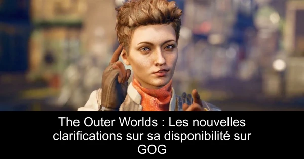 The Outer Worlds : Les nouvelles clarifications sur sa disponibilité sur GOG