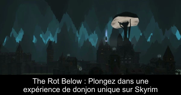 The Rot Below : Plongez dans une expérience de donjon unique sur Skyrim