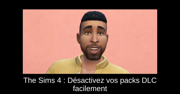 The Sims 4 : Désactivez vos packs DLC facilement