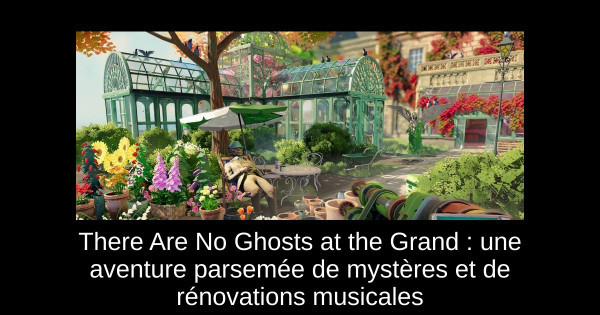 There Are No Ghosts at the Grand : une aventure parsemée de mystères et de rénovations musicales