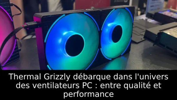 Thermal Grizzly débarque dans l'univers des ventilateurs PC : entre qualité et performance