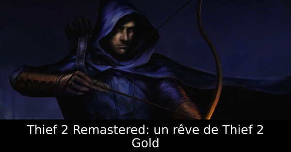 Thief 2 Remastered: un rêve de Thief 2 Gold