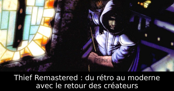 Thief Remastered : du rétro au moderne avec le retour des créateurs