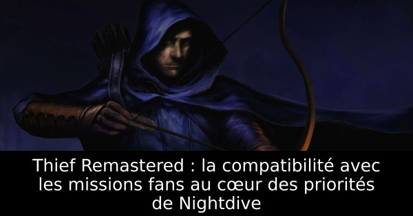 Thief Remastered : la compatibilité avec les missions fans au cœur des priorités de Nightdive