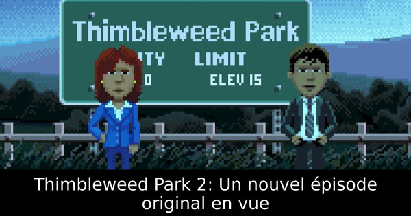 Thimbleweed Park 2: Un nouvel épisode original en vue