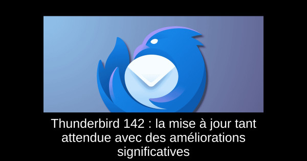 Thunderbird 142 : la mise à jour tant attendue avec des améliorations significatives