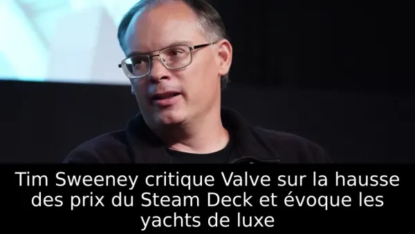 Tim Sweeney critique Valve sur la hausse des prix du Steam Deck et évoque les yachts de luxe