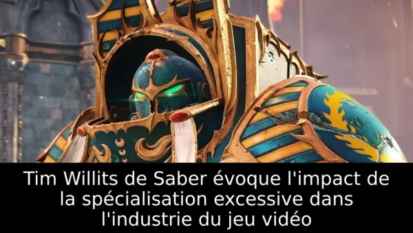 Tim Willits de Saber évoque l'impact de la spécialisation excessive dans l'industrie du jeu vidéo