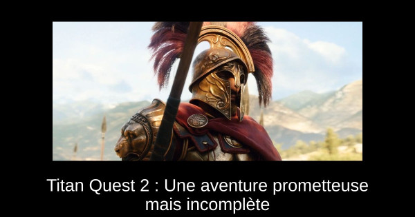 Titan Quest 2 : Une aventure prometteuse mais incomplète