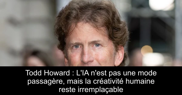 Todd Howard : L'IA n'est pas une mode passagère, mais la créativité humaine reste irremplaçable
