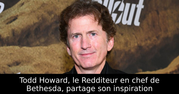 Todd Howard, le Redditeur en chef de Bethesda, partage son inspiration