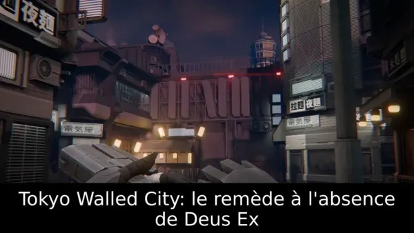 Tokyo Walled City: le remède à l'absence de Deus Ex
