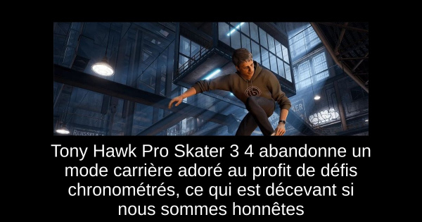 Tony Hawk Pro Skater 3 + 4 abandonne un mode carrière adoré au profit de défis chronométrés, ce qui est décevant si nous sommes honnêtes