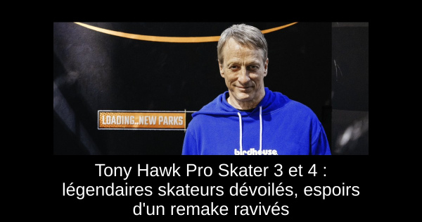 Tony Hawk Pro Skater 3 et 4 : légendaires skateurs dévoilés, espoirs d'un remake ravivés