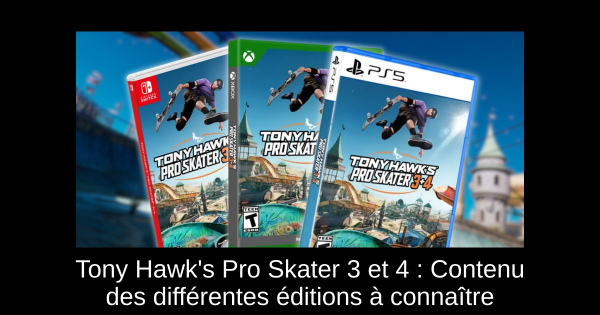 Tony Hawk's Pro Skater 3 et 4 : Contenu des différentes éditions à connaître