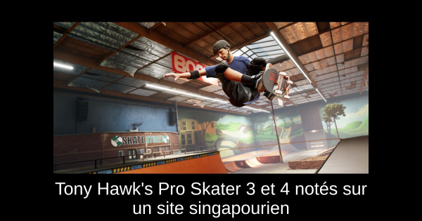 Tony Hawk's Pro Skater 3 et 4 notés sur un site singapourien