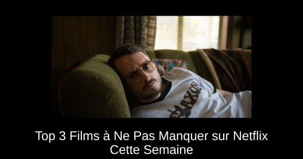 Top 3 Films à Ne Pas Manquer sur Netflix Cette Semaine