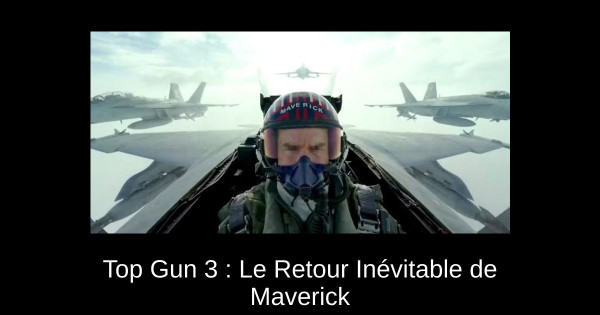 Top Gun 3 : Le Retour Inévitable de Maverick