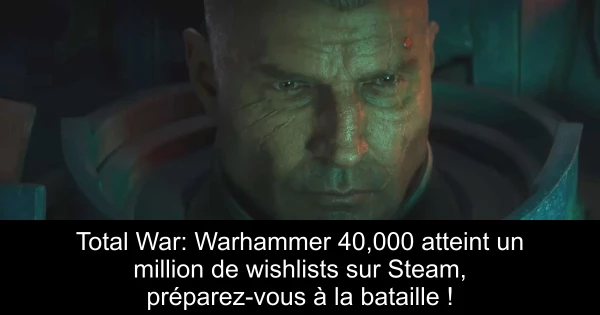 Total War: Warhammer 40,000 atteint un million de wishlists sur Steam, préparez-vous à la bataille !