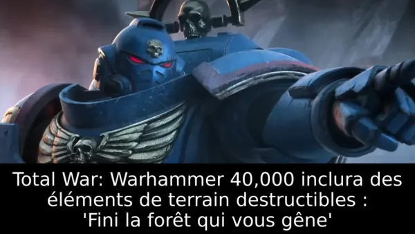Total War: Warhammer 40,000 inclura des éléments de terrain destructibles : 'Fini la forêt qui vous gêne'